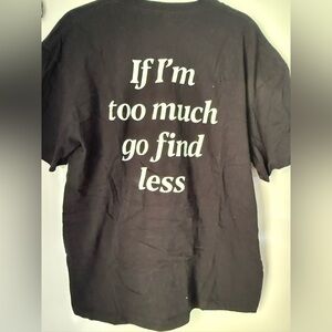 If I’m to much go find less Black 2XL T-Shirt